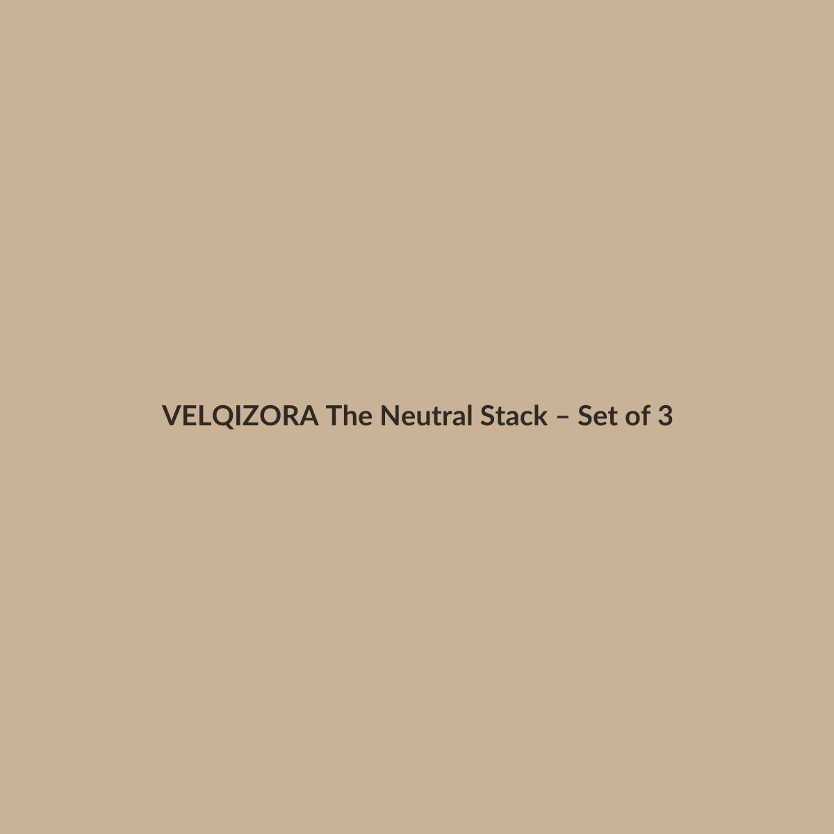 The Neutral Stack – Set of 3 – VELQIZORA™ product preview